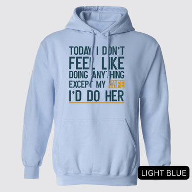 Today I Don't Feel Like Doing Anything Except My Wife I'll Do Her Hoodie